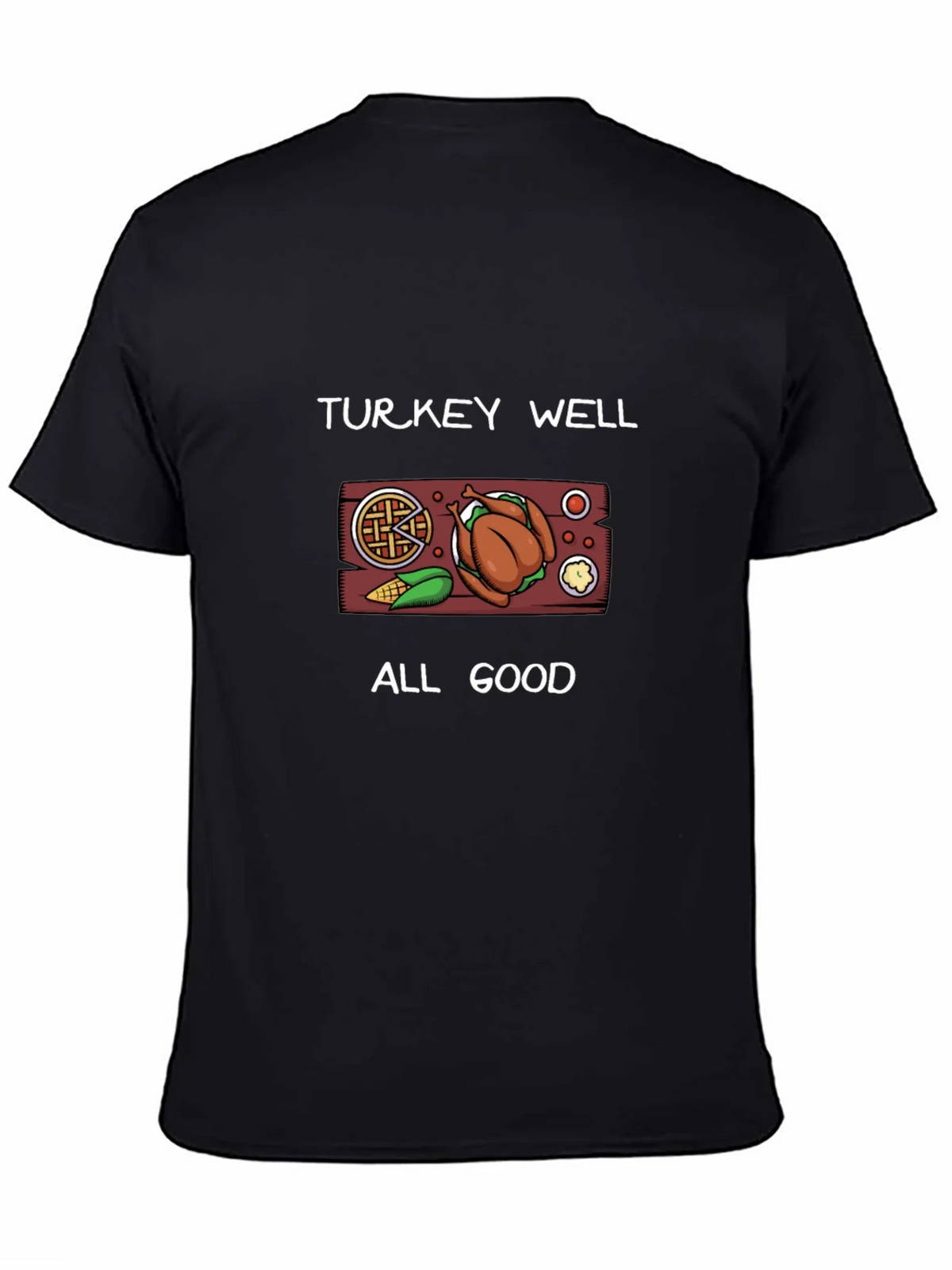 Turkey Well All Good Thanksgiving T-Shirt