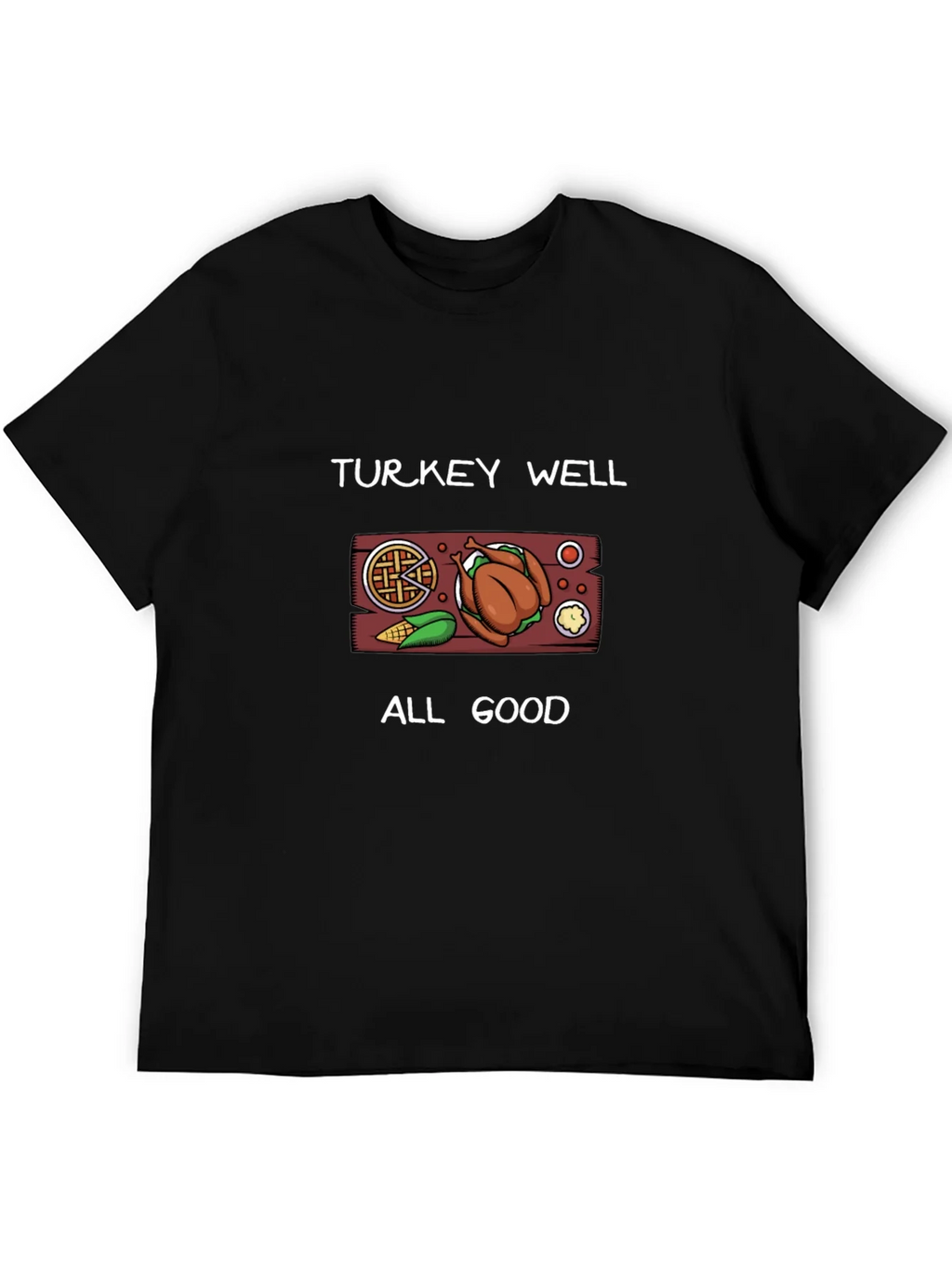 Turkey Well All Good Thanksgiving T-Shirt