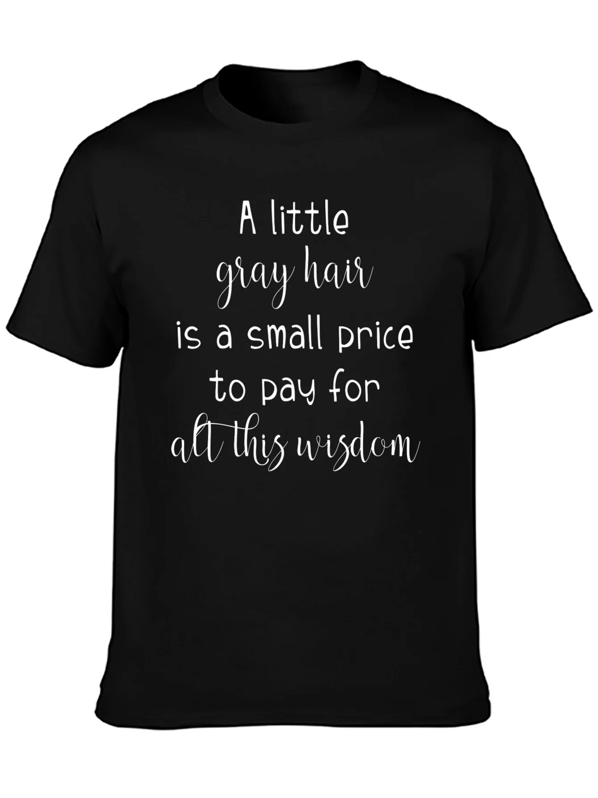 A Little Gray Hair Wisdom Graphic Tee